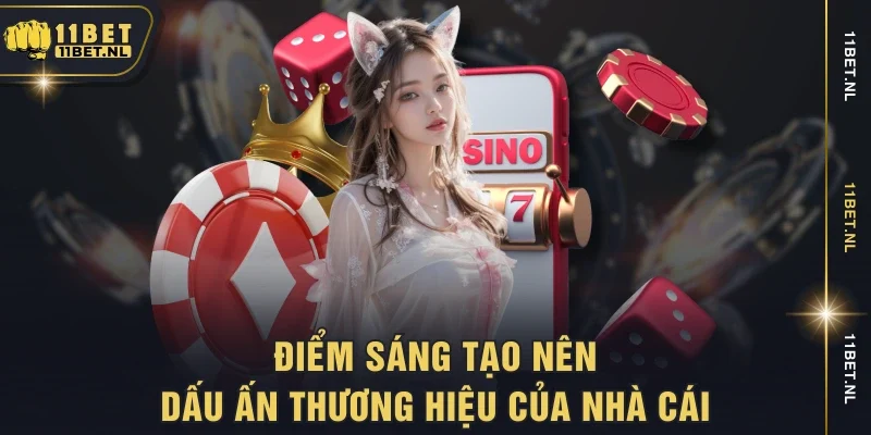 Điểm sáng tạo nên dấu ấn thương hiệu của nhà cái