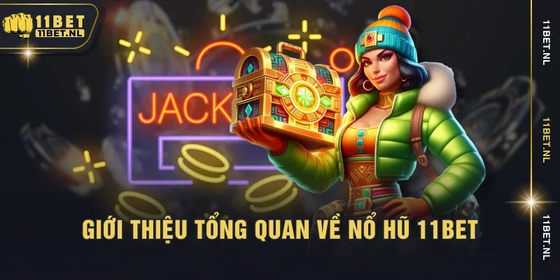 Giới thiệu tổng quan về nổ hũ 11BET