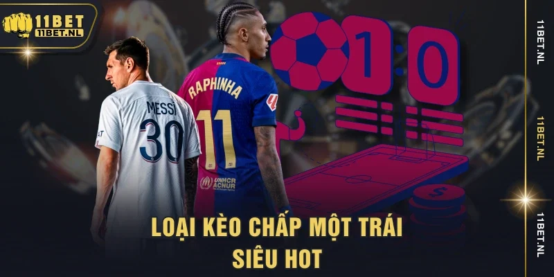Loại kèo chấp một trái siêu hot