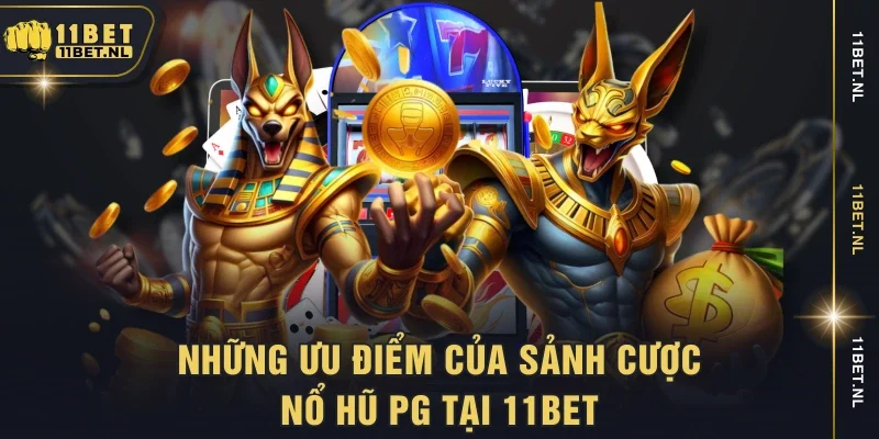 Những ưu điểm của sảnh cược nổ hũ PG tại 11bet