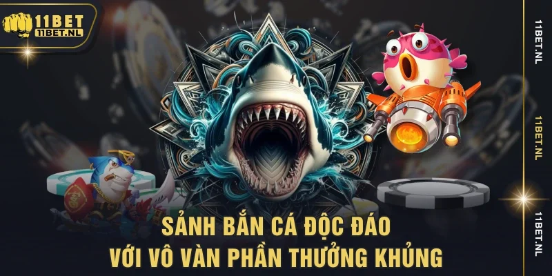 Sảnh bắn cá độc đáo với vô vàn phần thưởng khủng