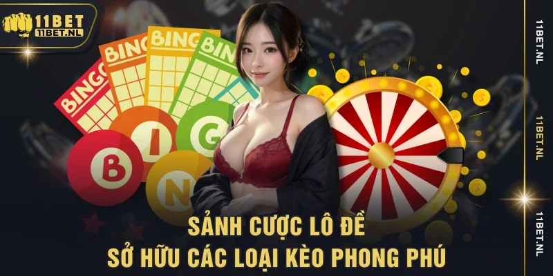 Sảnh cược lô đề sở hữu các loại kèo phong phú
