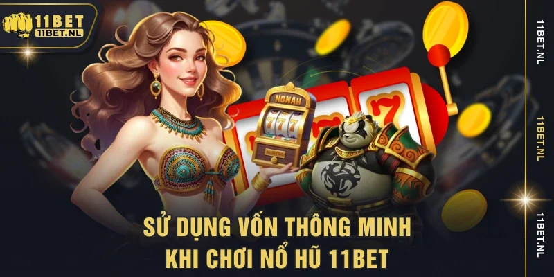 Sử dụng vốn thông minh khi chơi nổ hũ 11BET
