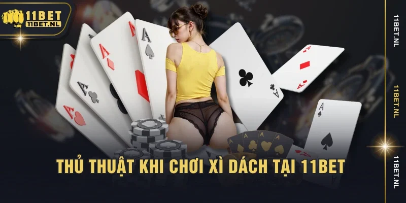Thủ thuật khi chơi xì dách tại 11bet 