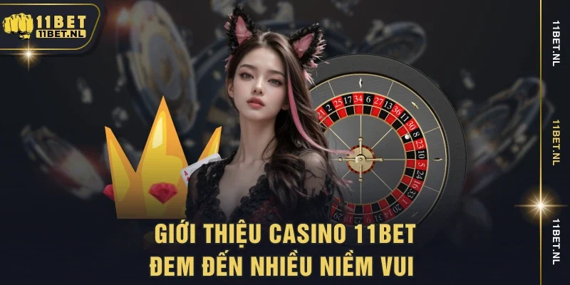 Giới thiệu casino 11bet đem đến nhiều niềm vui 