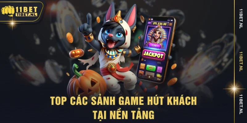 Top các sảnh game hút khách tại nền tảng